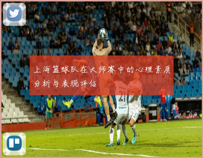 上海篮球队在大师赛中的心理素质分析与表现评估